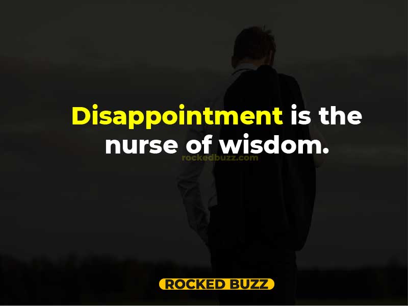 Disappointment is the nurse of wisdom