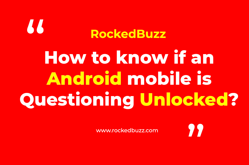 How to know if an Android mobile is Questioning Unlocked rockedbuzz