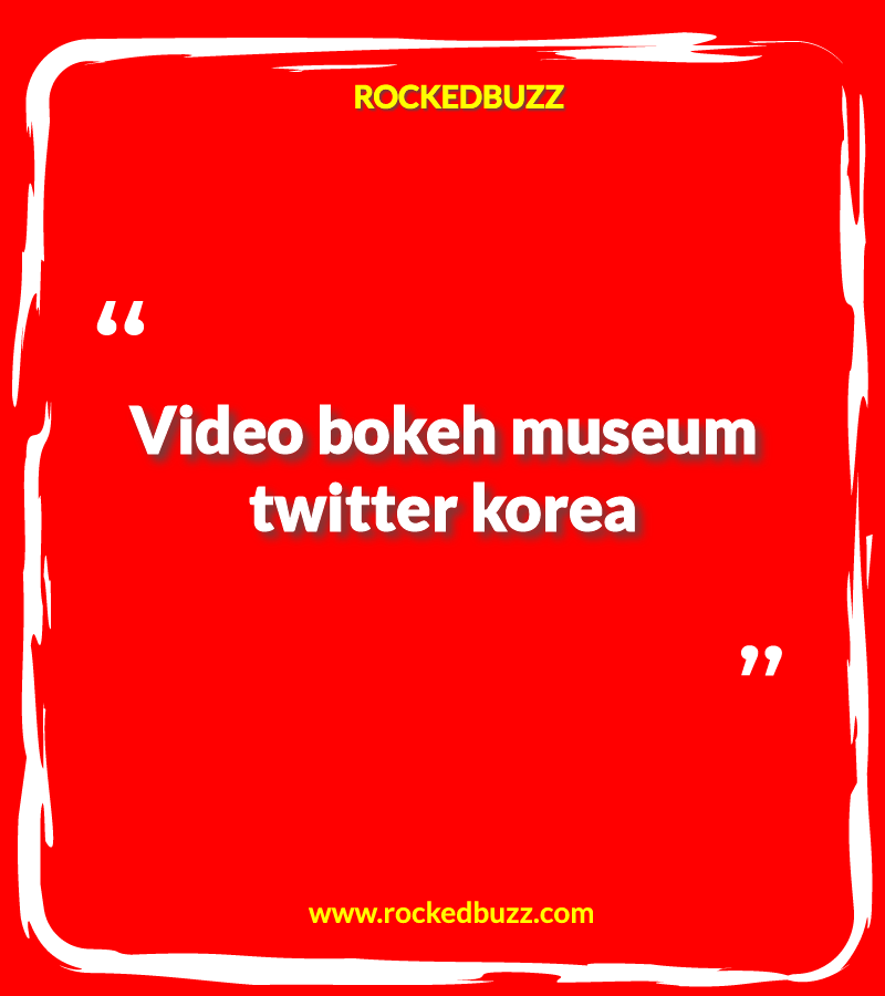 video bokeh museum twitter korea