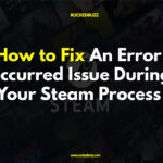 How to Fix An Error Occurred Issue During Your Steam Process