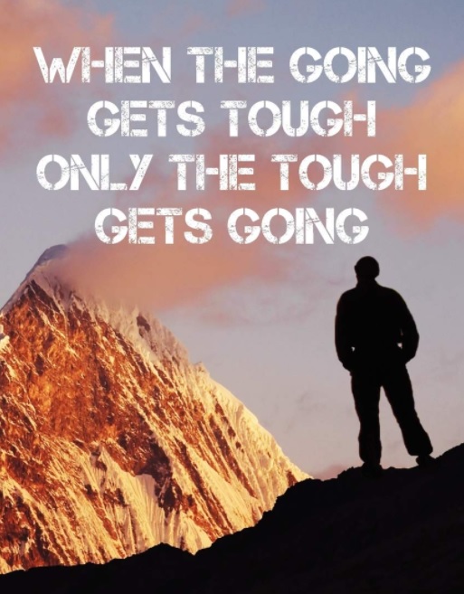 When The Going Gets Tough The Tough Get Going