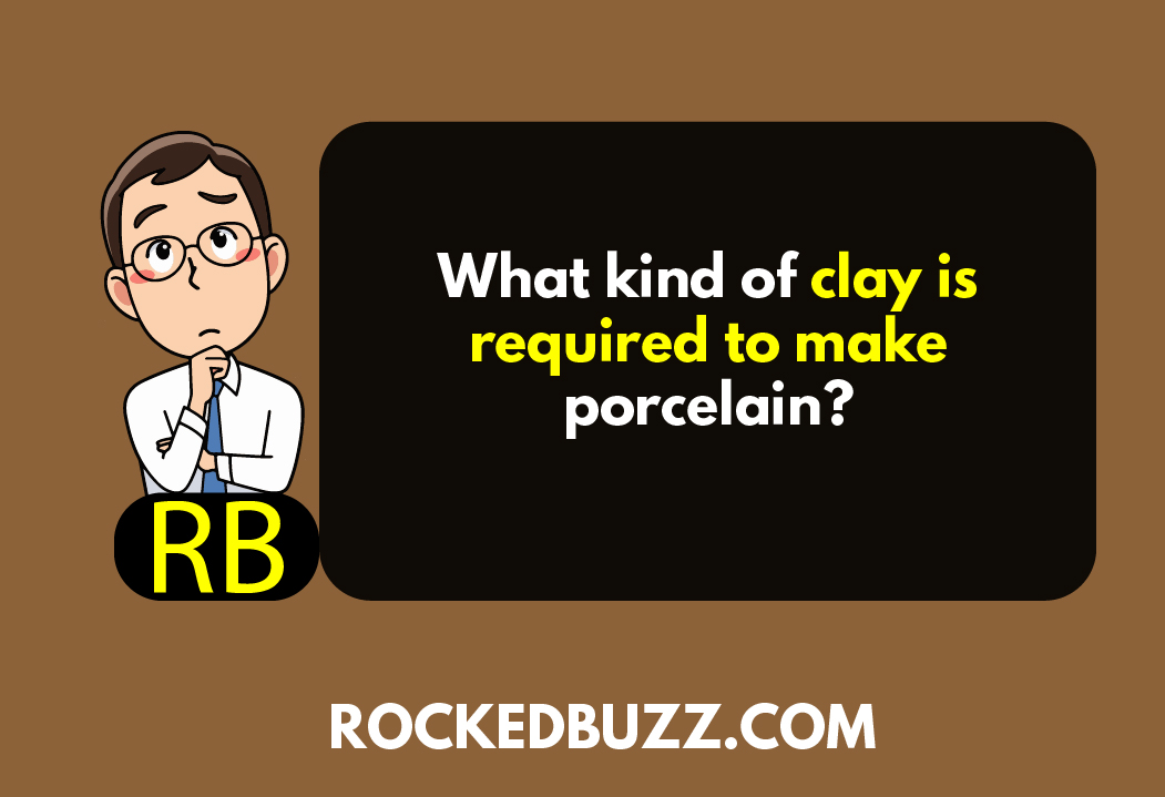 What kind of clay is required to make porcelain RB