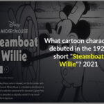 Mickey Mouse What cartoon character debuted in the 1928 short "Steamboat Willie"? 2021