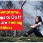 10 Symptoms Things to Do If You are Feeling Worthless