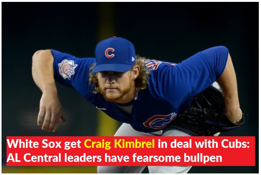 White Sox get Craig Kimbrel in deal with Cubs AL Central leaders have fearsome bullpen