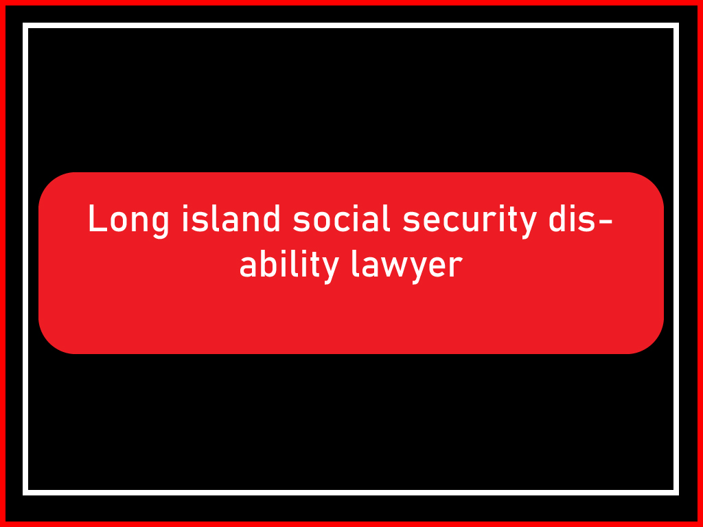 Long island social security disability lawyer