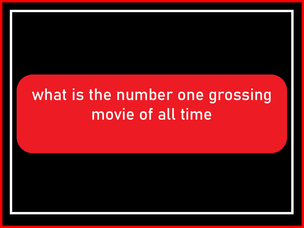 what is the number one grossing movie of all time-100