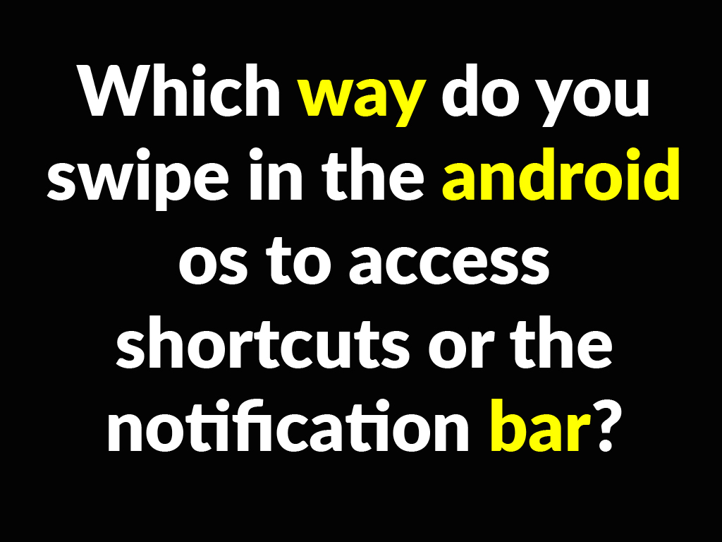 which way do you swipe in the android os to access shortcuts or the notification bar?